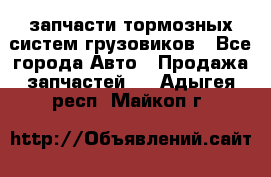 запчасти тормозных систем грузовиков - Все города Авто » Продажа запчастей   . Адыгея респ.,Майкоп г.